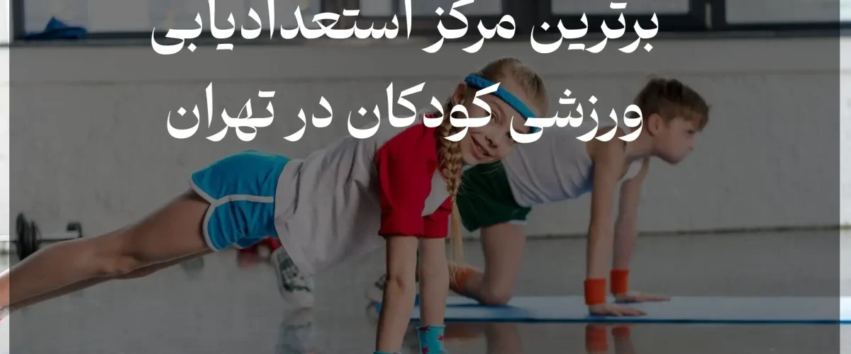 برترین مرکز استعدادیابی ورزشی کودکان در تهران